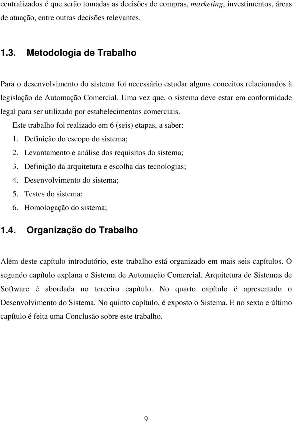 Uma vez que, o sistema deve estar em conformidade legal para ser utilizado por estabelecimentos comerciais. Este trabalho foi realizado em 6 (seis) etapas, a saber: 1.