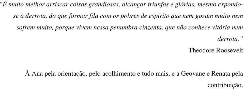 porque vivem nessa penumbra cinzenta, que não conhece vitória nem derrota.