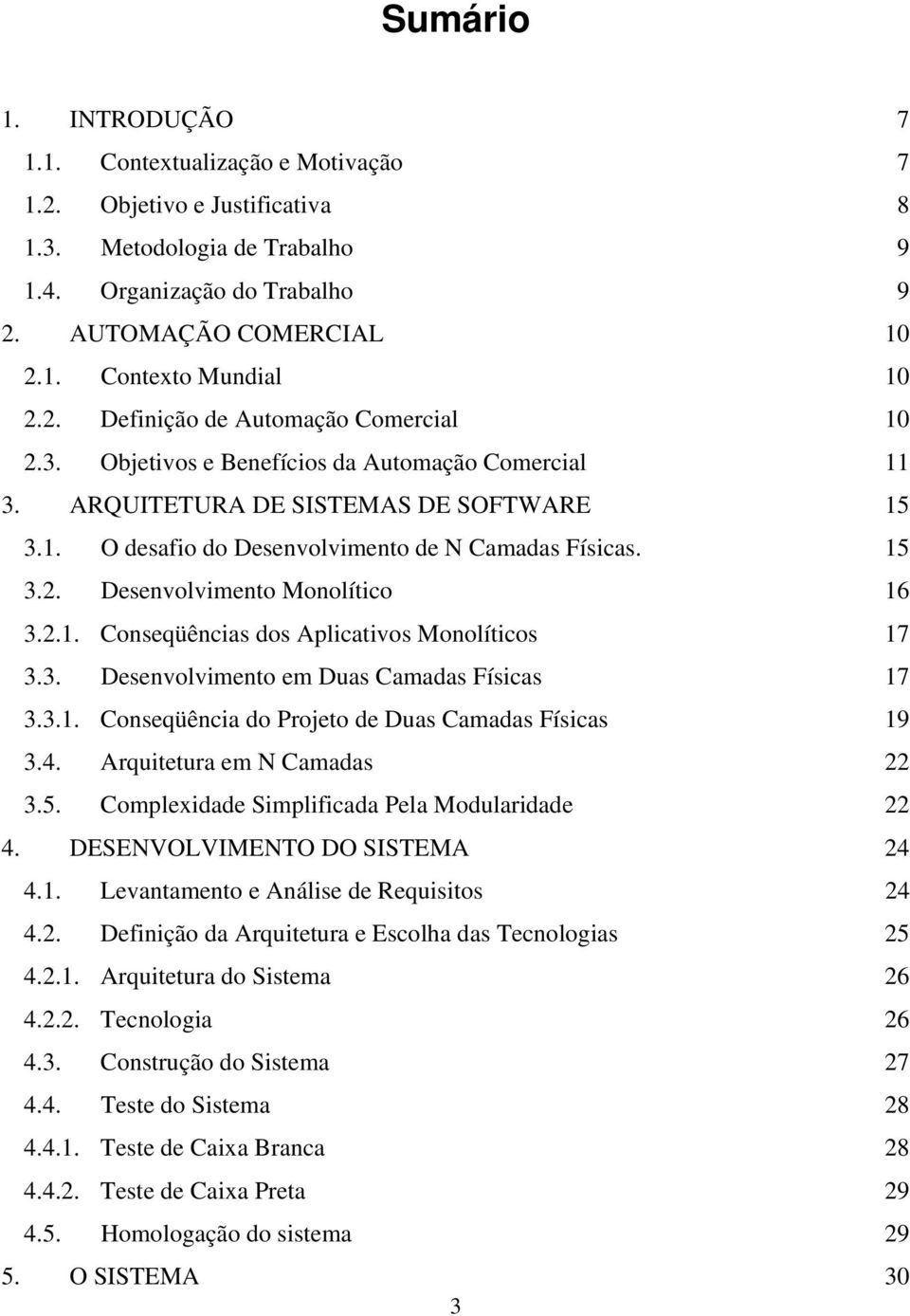 2.1. Conseqüências dos Aplicativos Monolíticos 17 3.3. Desenvolvimento em Duas Camadas Físicas 17 3.3.1. Conseqüência do Projeto de Duas Camadas Físicas 19 3.4. Arquitetura em N Camadas 22 3.5.