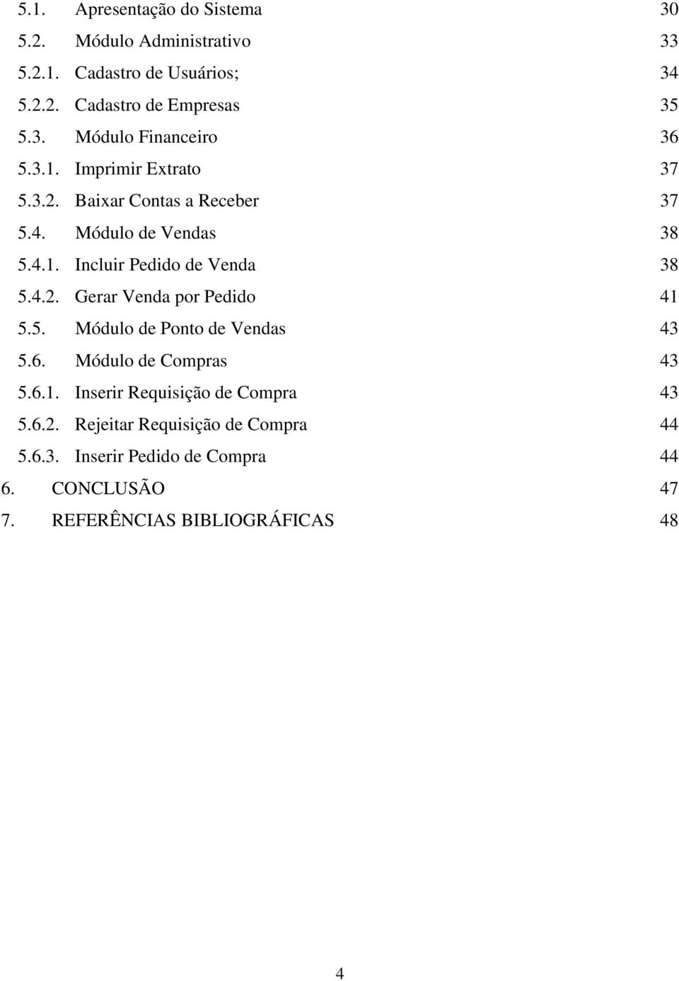 5. Módulo de Ponto de Vendas 43 5.6. Módulo de Compras 43 5.6.1. Inserir Requisição de Compra 43 5.6.2.