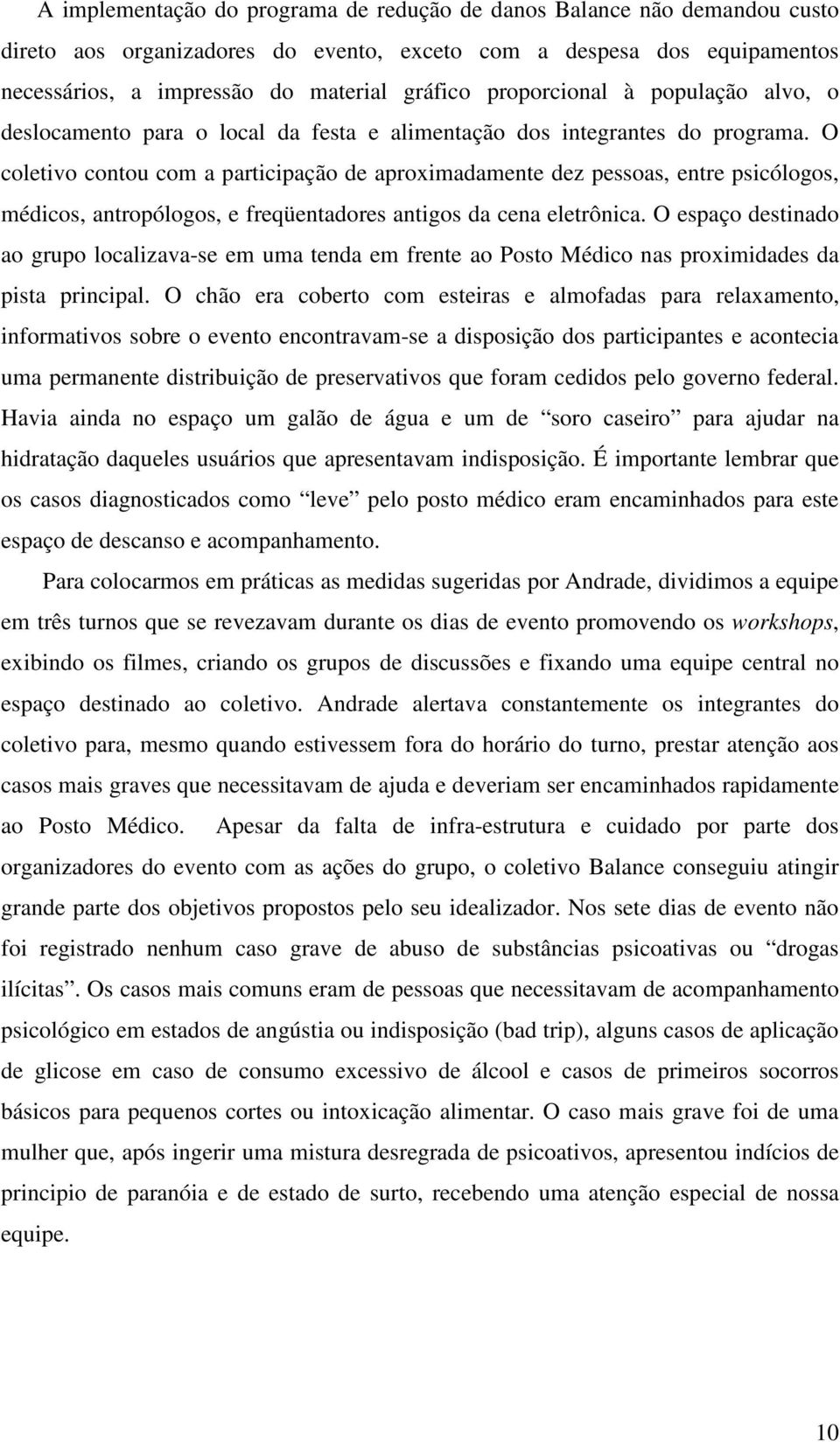 O coletivo contou com a participação de aproximadamente dez pessoas, entre psicólogos, médicos, antropólogos, e freqüentadores antigos da cena eletrônica.