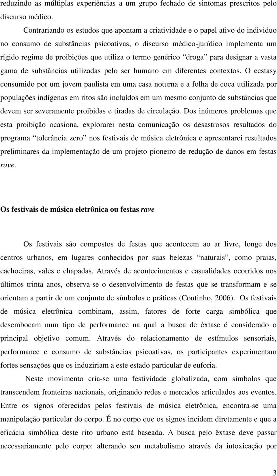 o termo genérico droga para designar a vasta gama de substâncias utilizadas pelo ser humano em diferentes contextos.