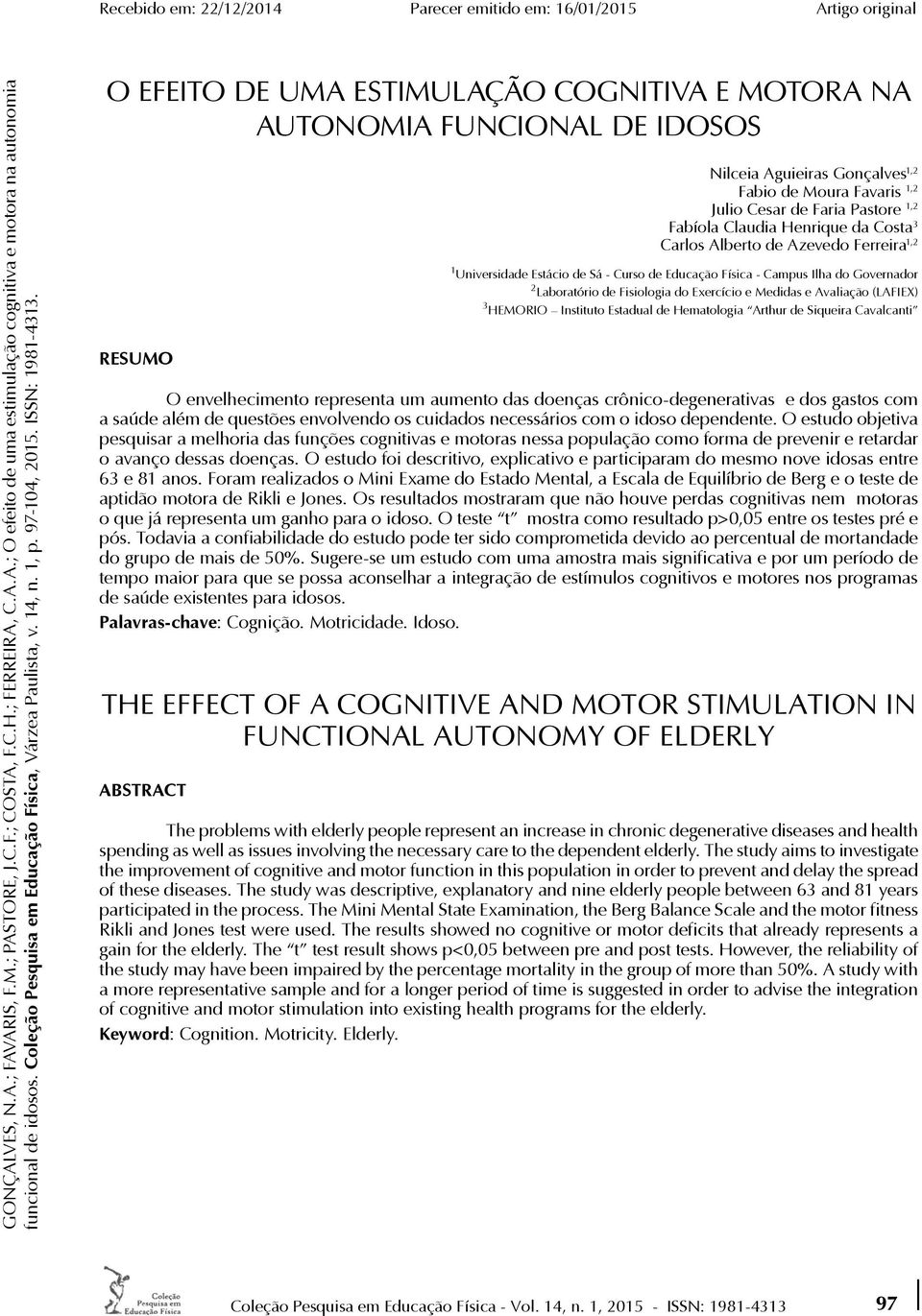 O EFEITO DE UMA ESTIMULAÇÃO COGNITIVA E MOTORA NA AUTONOMIA FUNCIONAL DE IDOSOS RESUMO Nilceia Aguieiras Gonçalves 1,2 Fabio de Moura Favaris 1,2 Julio Cesar de Faria Pastore 1,2 Fabíola Claudia