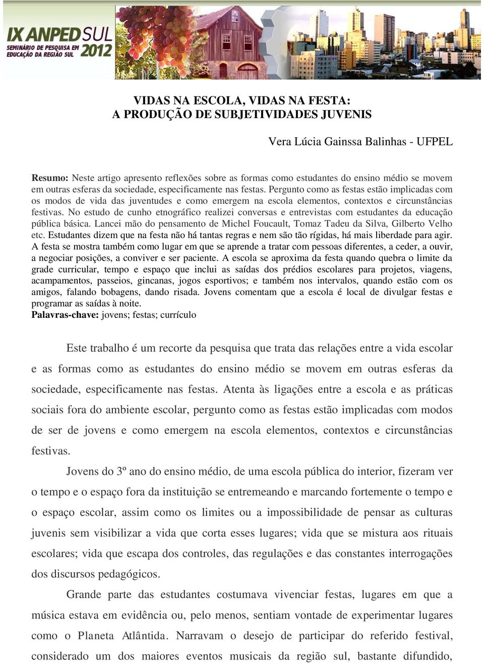 Pergunto como as festas estão implicadas com os modos de vida das juventudes e como emergem na escola elementos, contextos e circunstâncias festivas.