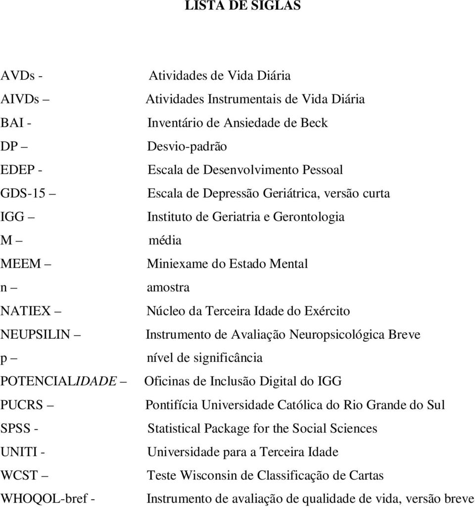 Estado Mental amostra Núcleo da Terceira Idade do Exército Instrumento de Avaliação Neuropsicológica Breve nível de significância Oficinas de Inclusão Digital do IGG Pontifícia Universidade