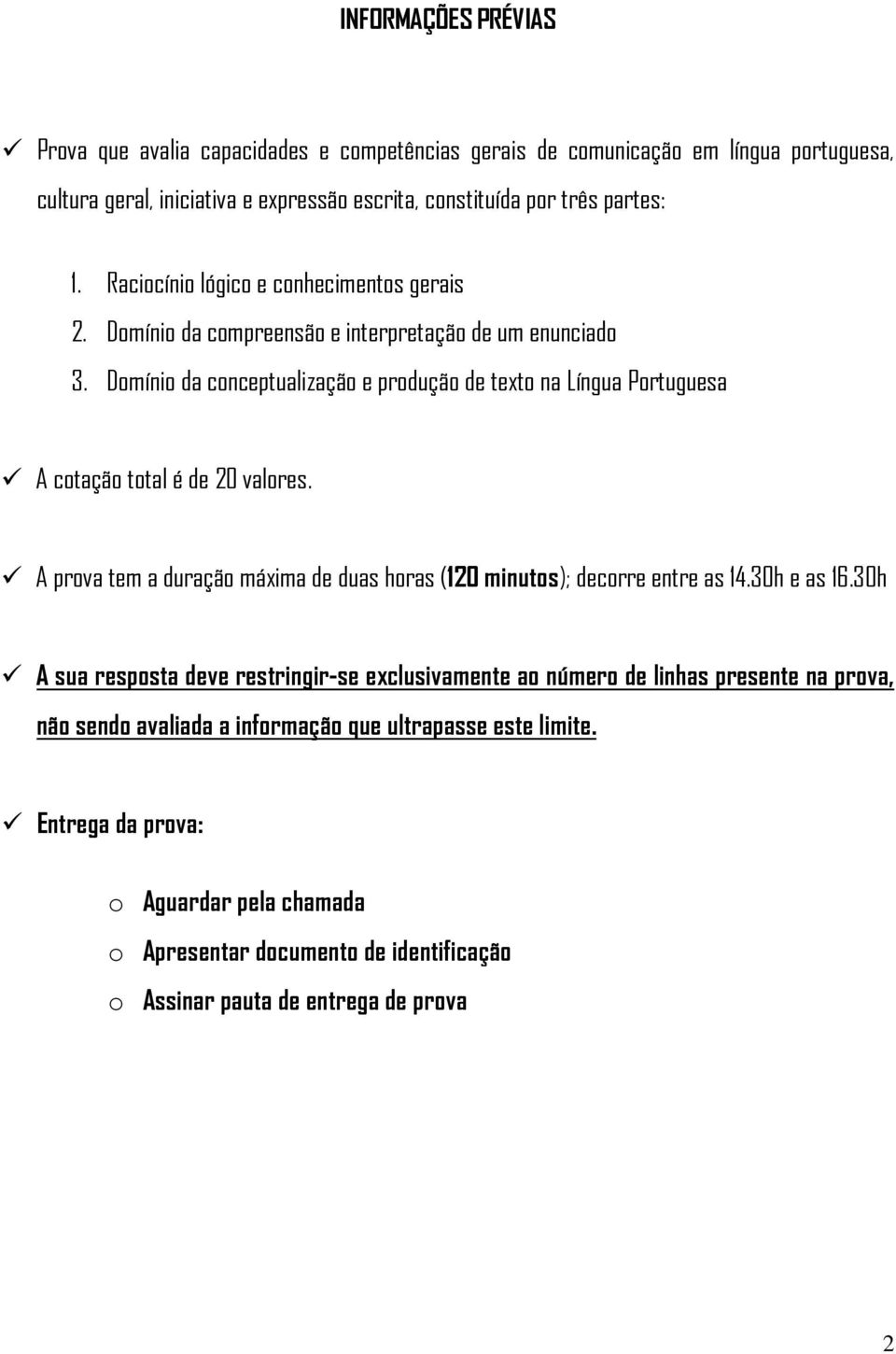 Domínio da conceptualização e produção de texto na Língua Portuguesa A cotação total é de 20 valores. A prova tem a duração máxima de duas horas (120 minutos); decorre entre as 14.