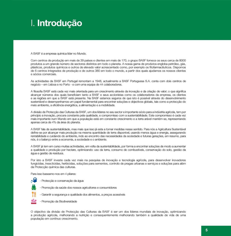 A nossa gama de produtos engloba petróleo, gás, plásticos, produtos químicos e outros de elevado valor acrescentado como, por exemplo os fitofarmacêuticos.