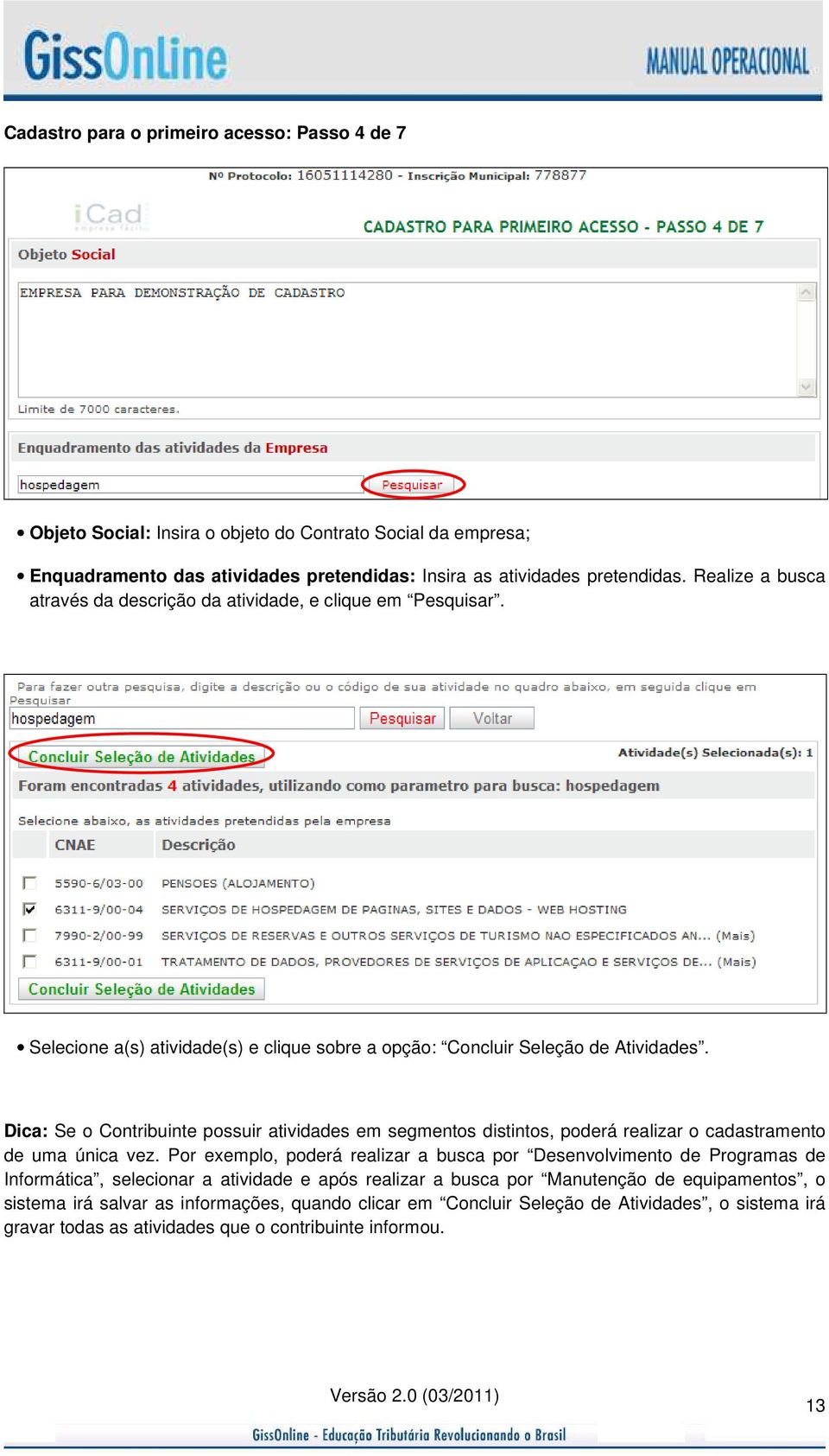 Dica: Se o Contribuinte possuir atividades em segmentos distintos, poderá realizar o cadastramento de uma única vez.