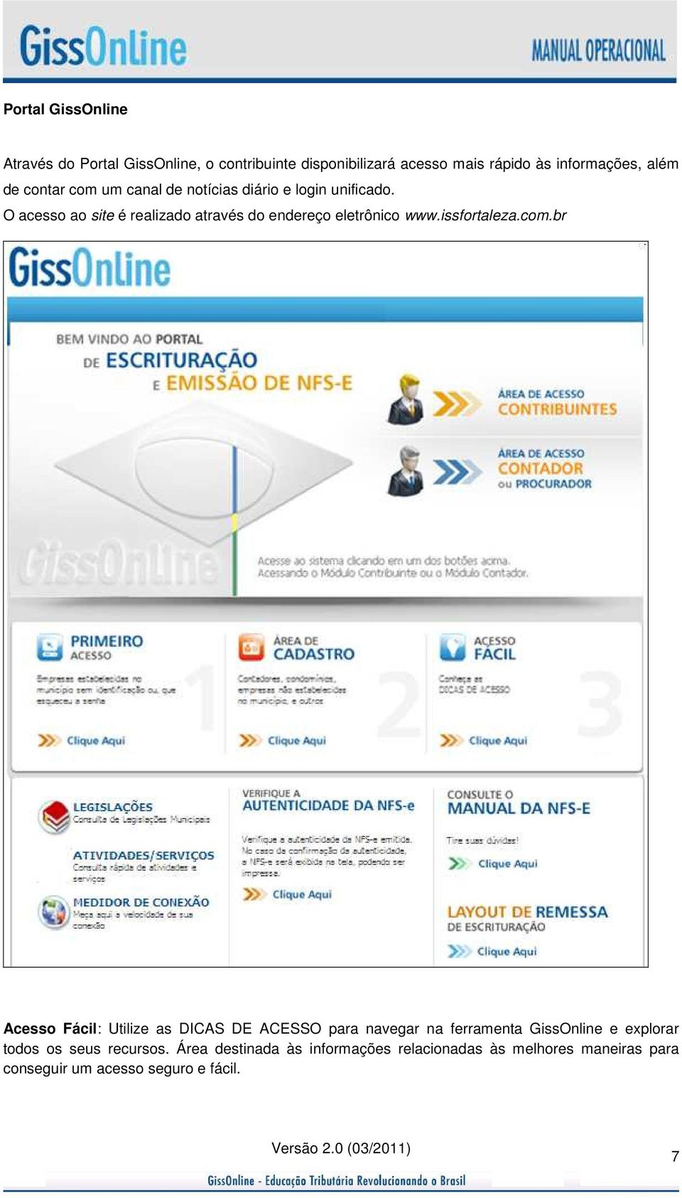 O acesso ao site é realizado através do endereço eletrônico www.issfortaleza.com.