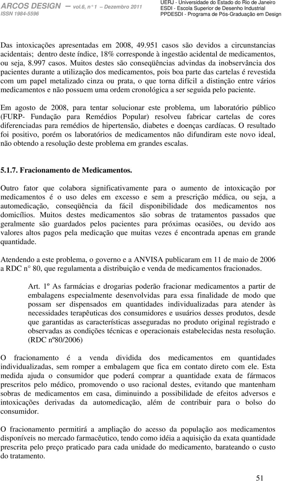 torna difícil a distinção entre vários medicamentos e não possuem uma ordem cronológica a ser seguida pelo paciente.