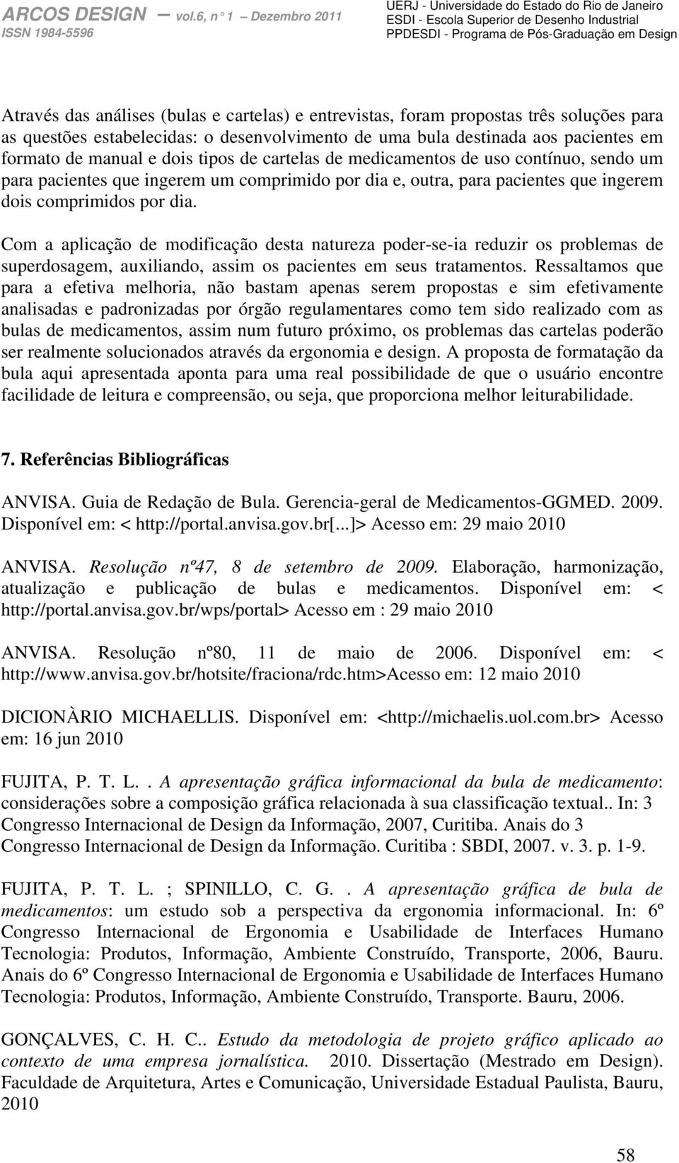 Com a aplicação de modificação desta natureza poder-se-ia reduzir os problemas de superdosagem, auxiliando, assim os pacientes em seus tratamentos.