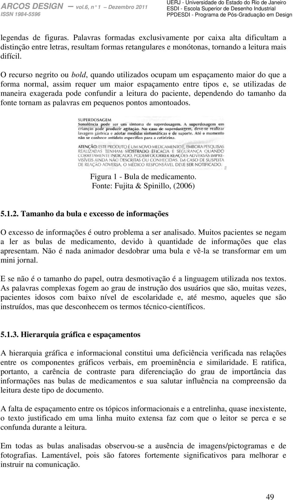 leitura do paciente, dependendo do tamanho da fonte tornam as palavras em pequenos pontos amontoados. Figura 1 - Bula de medicamento. Fonte: Fujita & Spinillo, (20