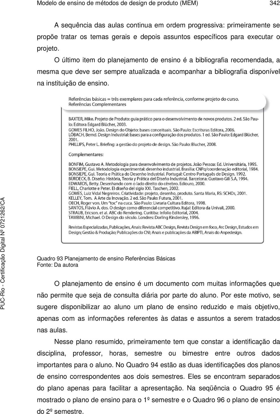 Quadro 93 Planejamento de ensino Referências Básicas Fonte: Da autora O planejamento de ensino é um documento com muitas informações que não permite que seja de consulta diária por parte do aluno.