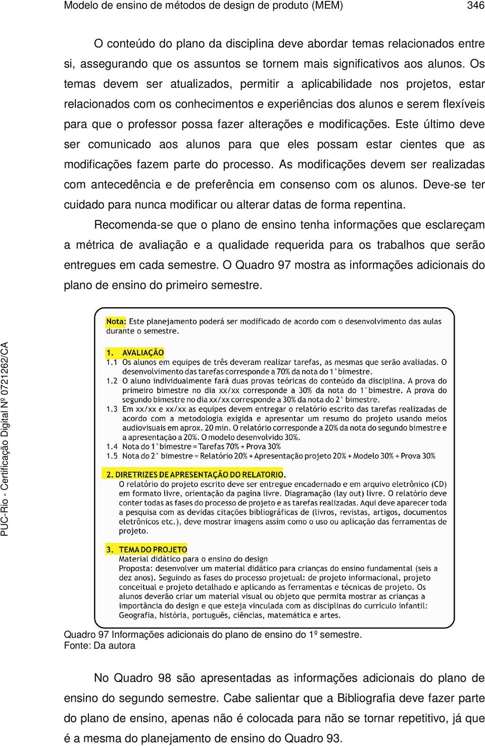 Os temas devem ser atualizados, permitir a aplicabilidade nos projetos, estar relacionados com os conhecimentos e experiências dos alunos e serem flexíveis para que o professor possa fazer alterações