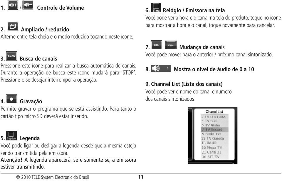 Para tanto o cartão tipo micro SD deverá estar inserido. 6.