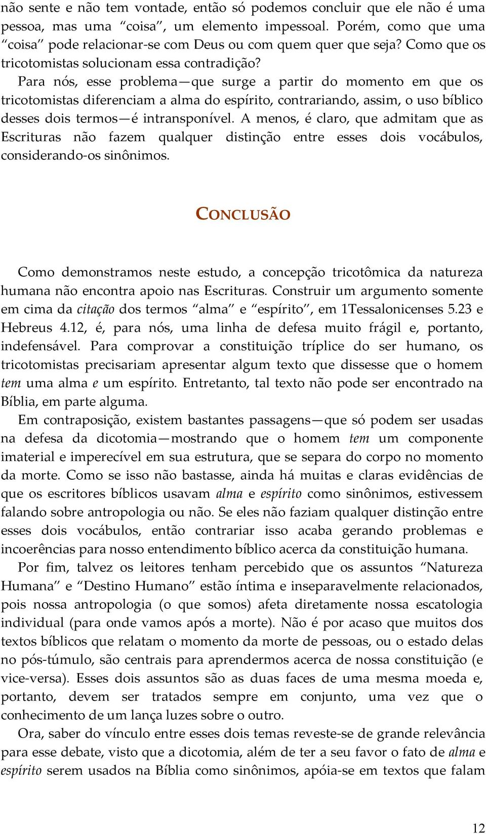 Para nós, esse problema que surge a partir do momento em que os tricotomistas diferenciam a alma do espírito, contrariando, assim, o uso bíblico desses dois termos é intransponível.