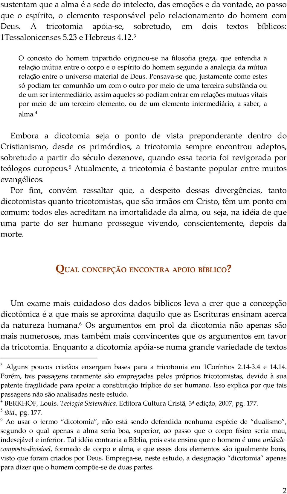 3 O conceito do homem tripartido originou-se na filosofia grega, que entendia a relação mútua entre o corpo e o espírito do homem segundo a analogia da mútua relação entre o universo material de Deus.