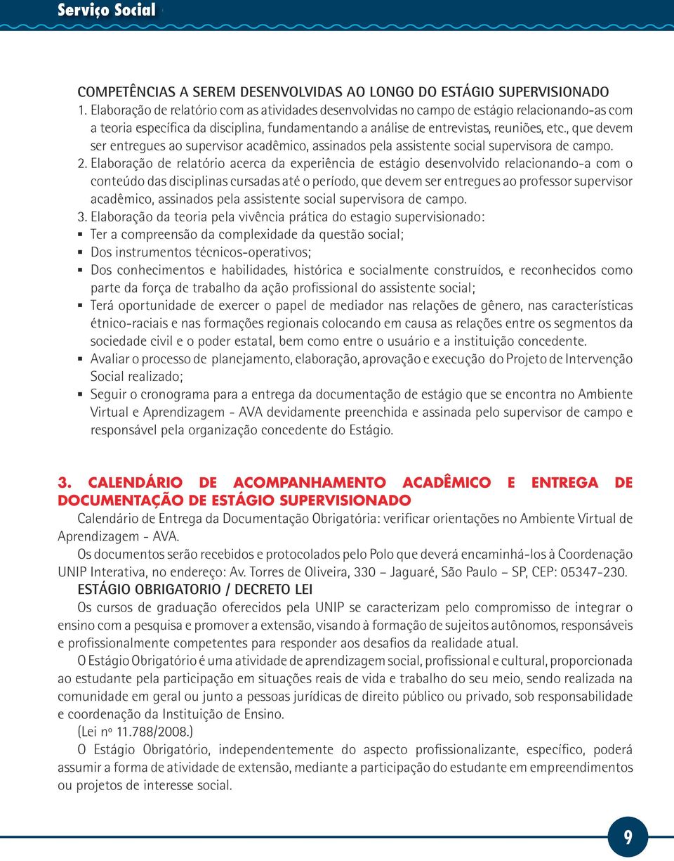 , que devem ser entregues ao supervisor acadêmico, assinados pela assistente social supervisora de campo. 2.