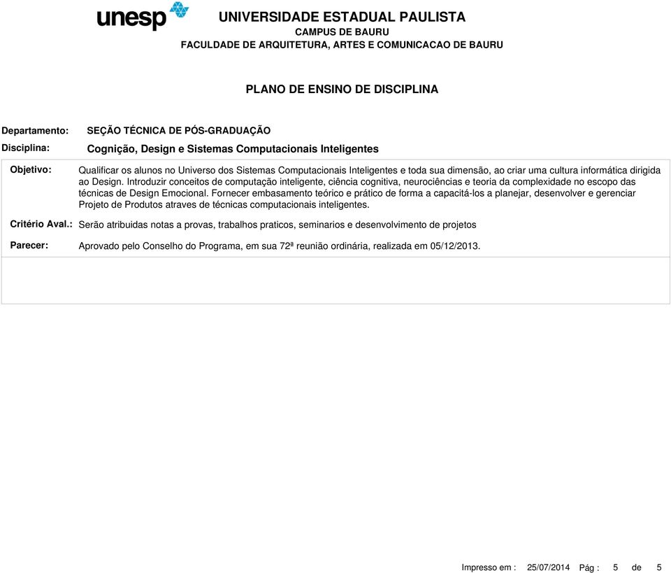 Introduzir conceitos de computação inteligente, ciência cognitiva, neurociências e teoria da complexidade no escopo das técnicas de Design Emocional.