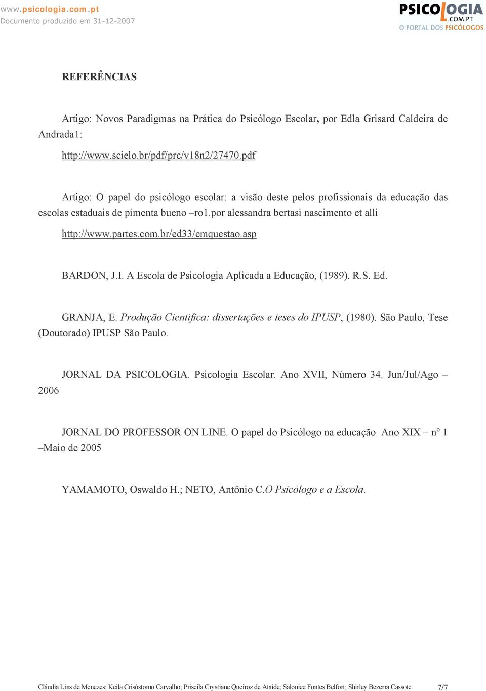 br/ed33/emquestao.asp BARDON, J.I. A Escola de Psicologia Aplicada a Educação, (1989). R.S. Ed. GRANJA, E. Produção Cientifica: dissertações e teses do IPUSP, (1980).