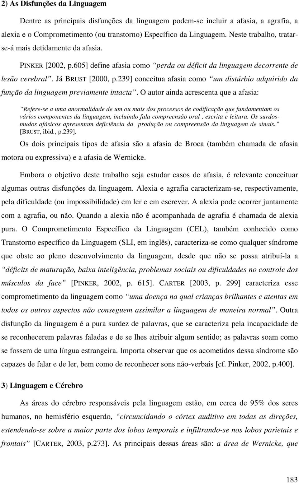 239] conceitua afasia como um distúrbio adquirido da função da linguagem previamente intacta.