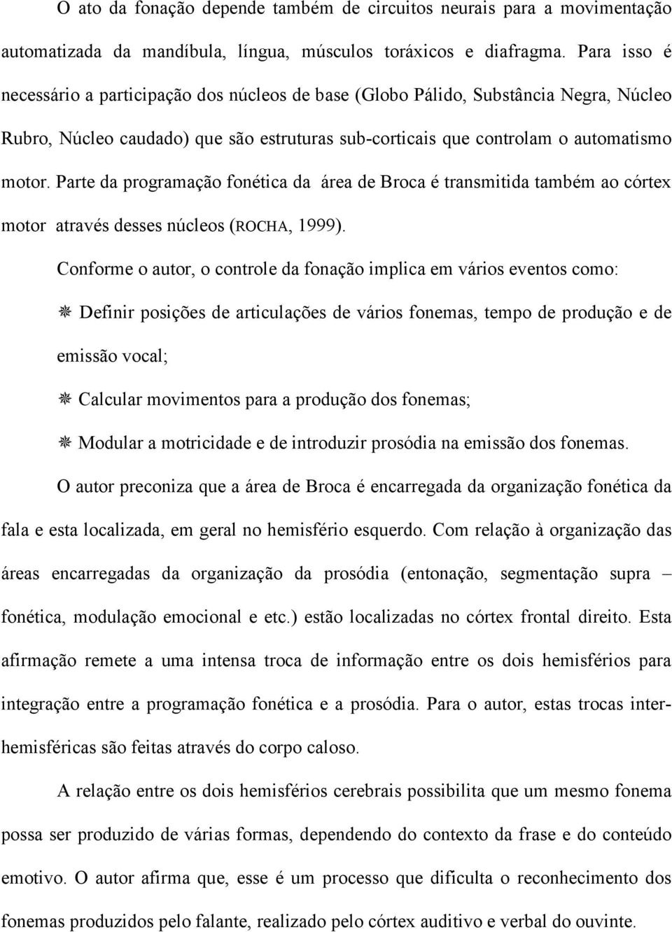 Parte da programação fonética da área de Broca é transmitida também ao córtex motor através desses núcleos (ROCHA, 1999).