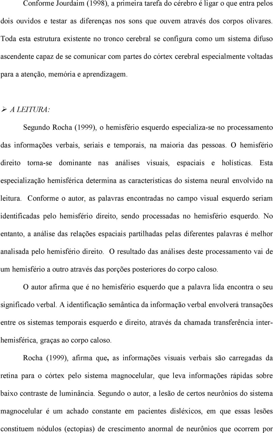 aprendizagem.! A LEITURA: Segundo Rocha (1999), o hemisfério esquerdo especializa-se no processamento das informações verbais, seriais e temporais, na maioria das pessoas.