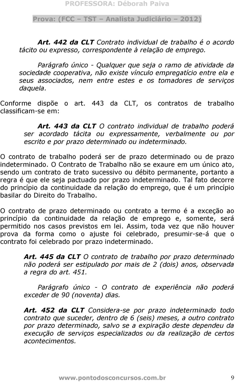 Conforme dispõe o art. 443 da CLT, os contratos de trabalho classificam-se em: Art.
