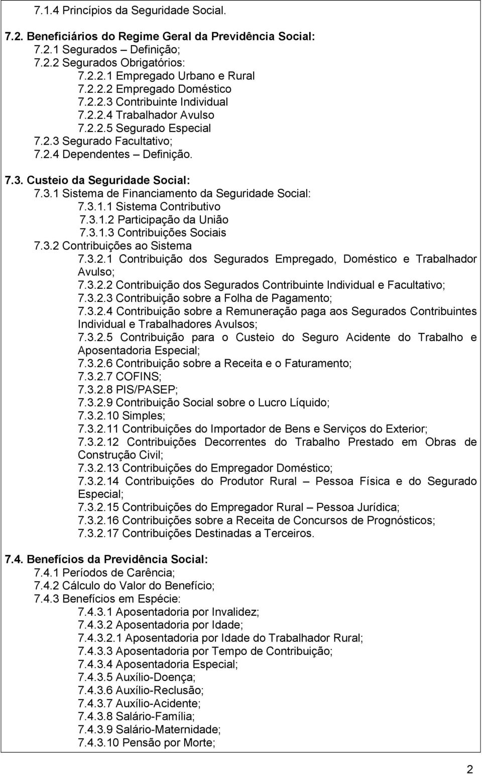 3.1.1 Sistema Contributivo 7.3.1.2 Participação da União 7.3.1.3 Contribuições Sociais 7.3.2 Contribuições ao Sistema 7.3.2.1 Contribuição dos Segurados Empregado, Doméstico e Trabalhador Avulso; 7.3.2.2 Contribuição dos Segurados Contribuinte Individual e Facultativo; 7.