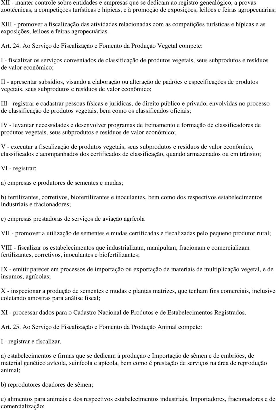 Ao Serviço de Fiscalização e Fomento da Produção Vegetal compete: I - fiscalizar os serviços conveniados de classificação de produtos vegetais, seus subprodutos e resíduos de valor econômico; II -