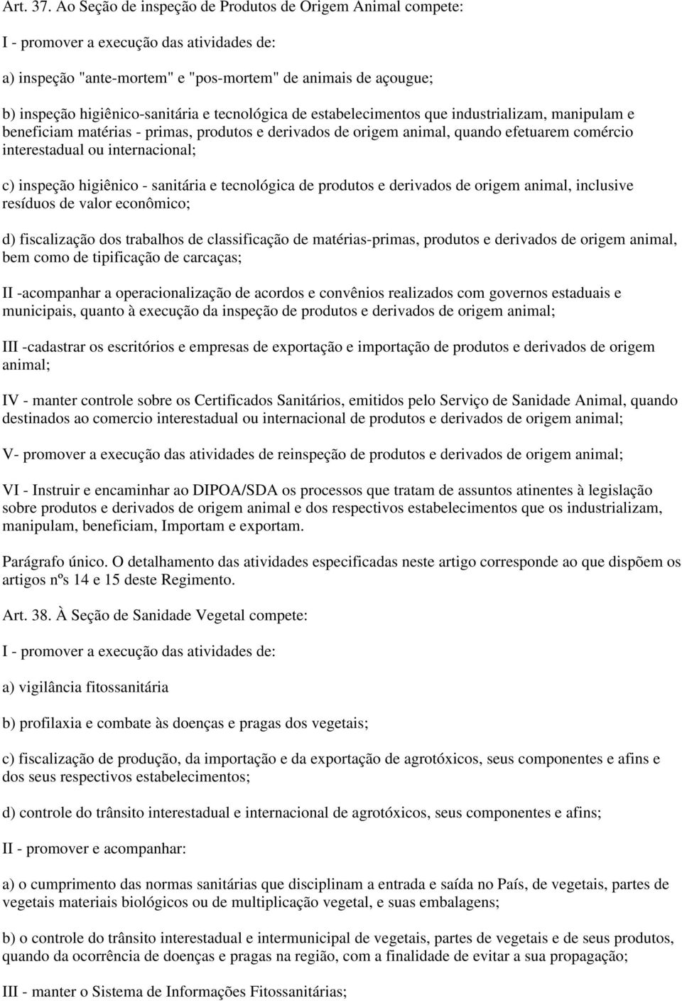 tecnológica de estabelecimentos que industrializam, manipulam e beneficiam matérias - primas, produtos e derivados de origem animal, quando efetuarem comércio interestadual ou internacional; c)