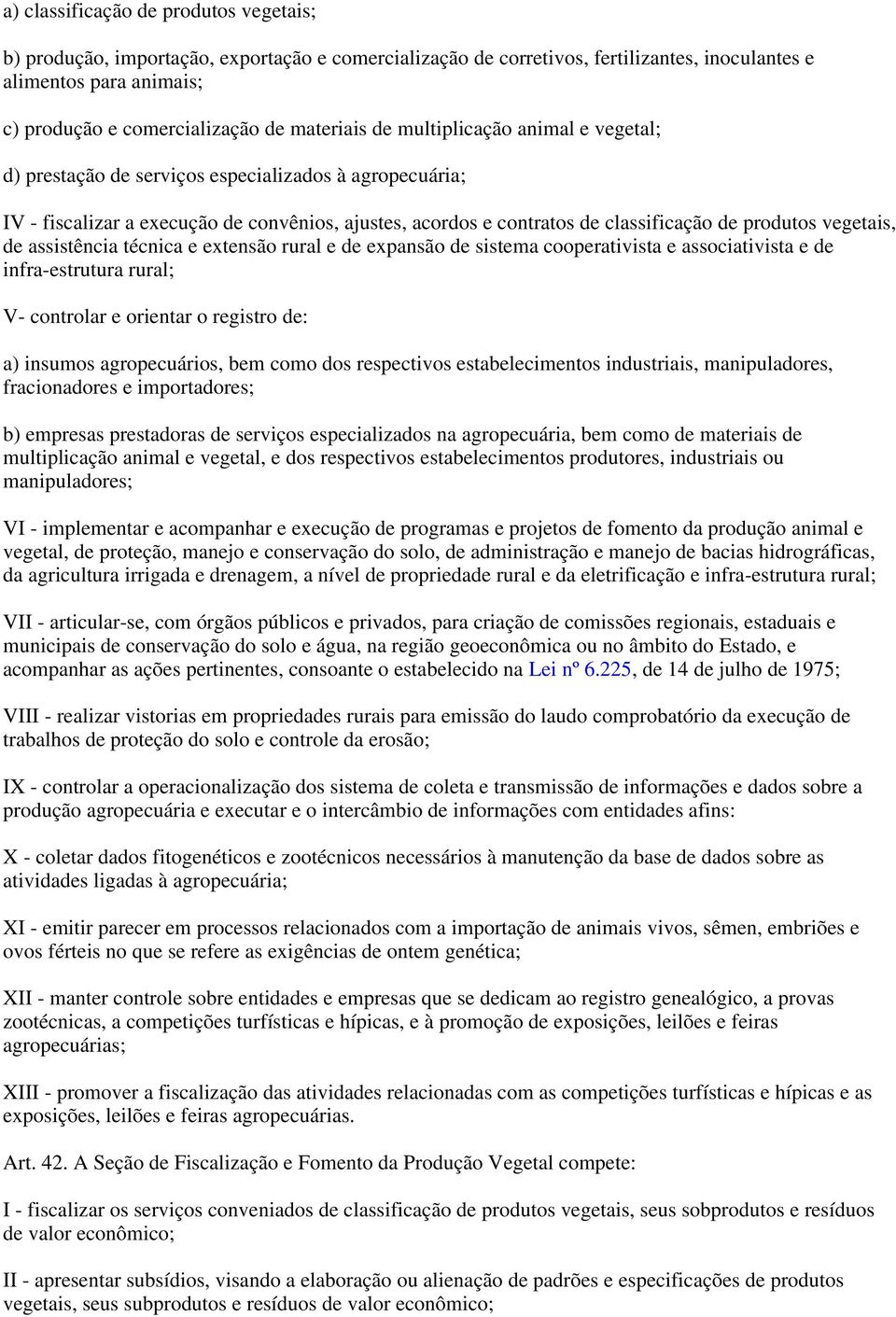 vegetais, de assistência técnica e extensão rural e de expansão de sistema cooperativista e associativista e de infra-estrutura rural; V- controlar e orientar o registro de: a) insumos agropecuários,