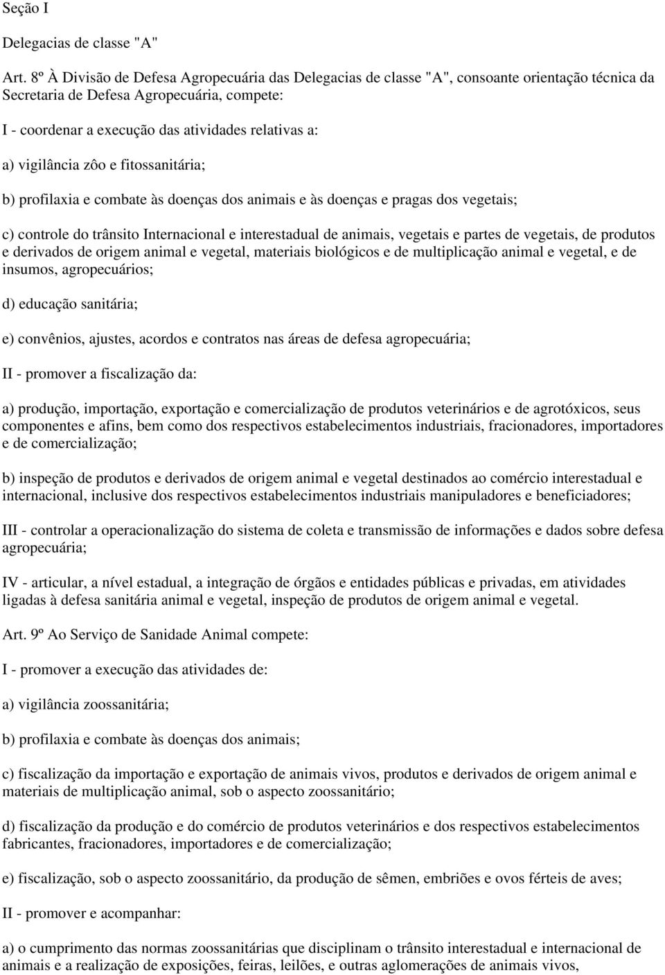 vigilância zôo e fitossanitária; b) profilaxia e combate às doenças dos animais e às doenças e pragas dos vegetais; c) controle do trânsito Internacional e interestadual de animais, vegetais e partes