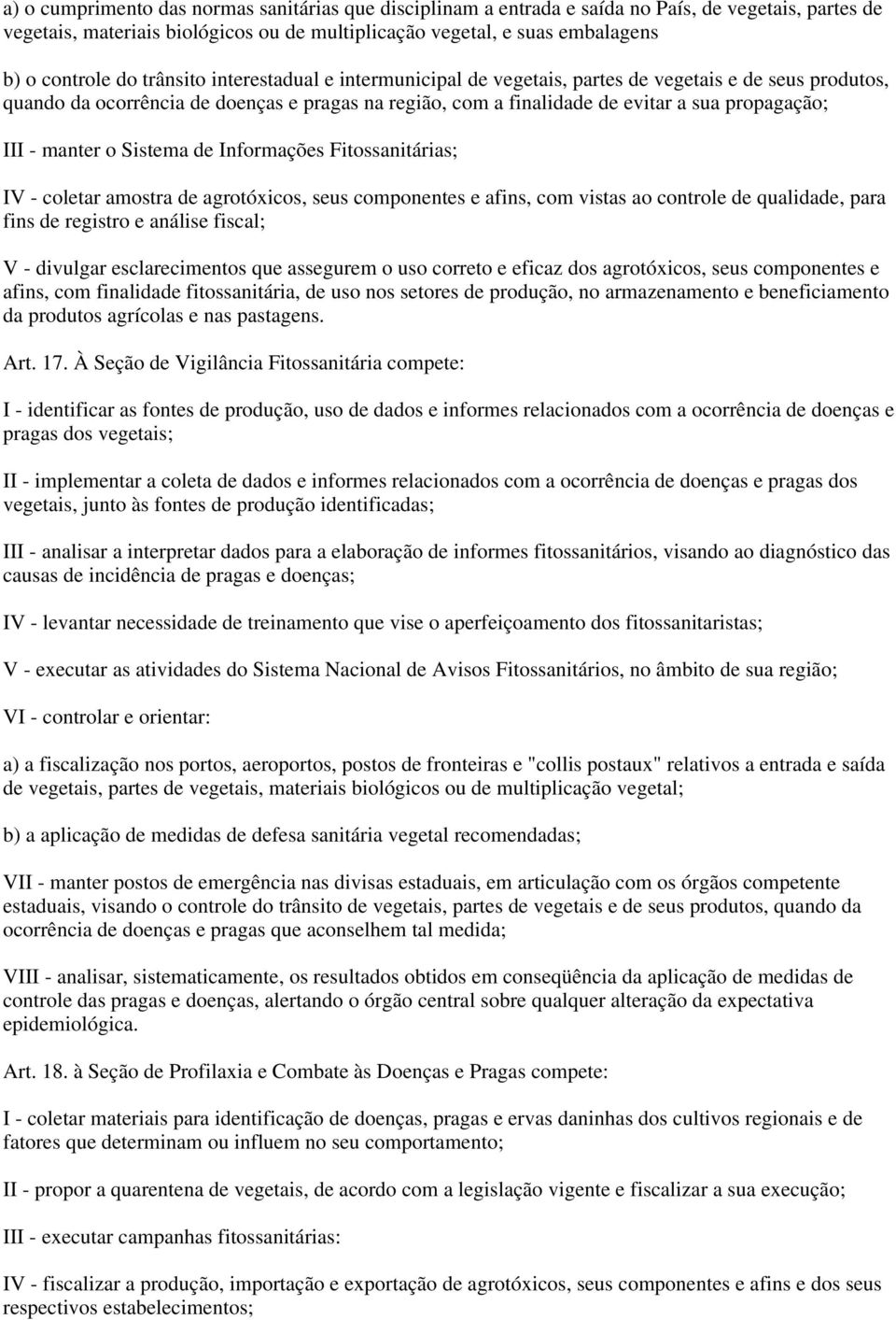 manter o Sistema de Informações Fitossanitárias; IV - coletar amostra de agrotóxicos, seus componentes e afins, com vistas ao controle de qualidade, para fins de registro e análise fiscal; V -