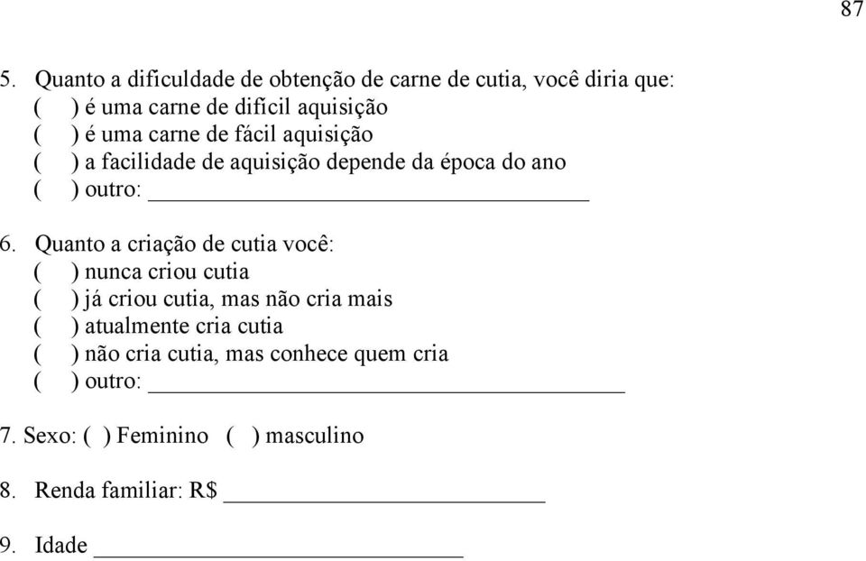 Quanto a criação de cutia você: ( ) nunca criou cutia ( ) já criou cutia, mas não cria mais ( ) atualmente cria