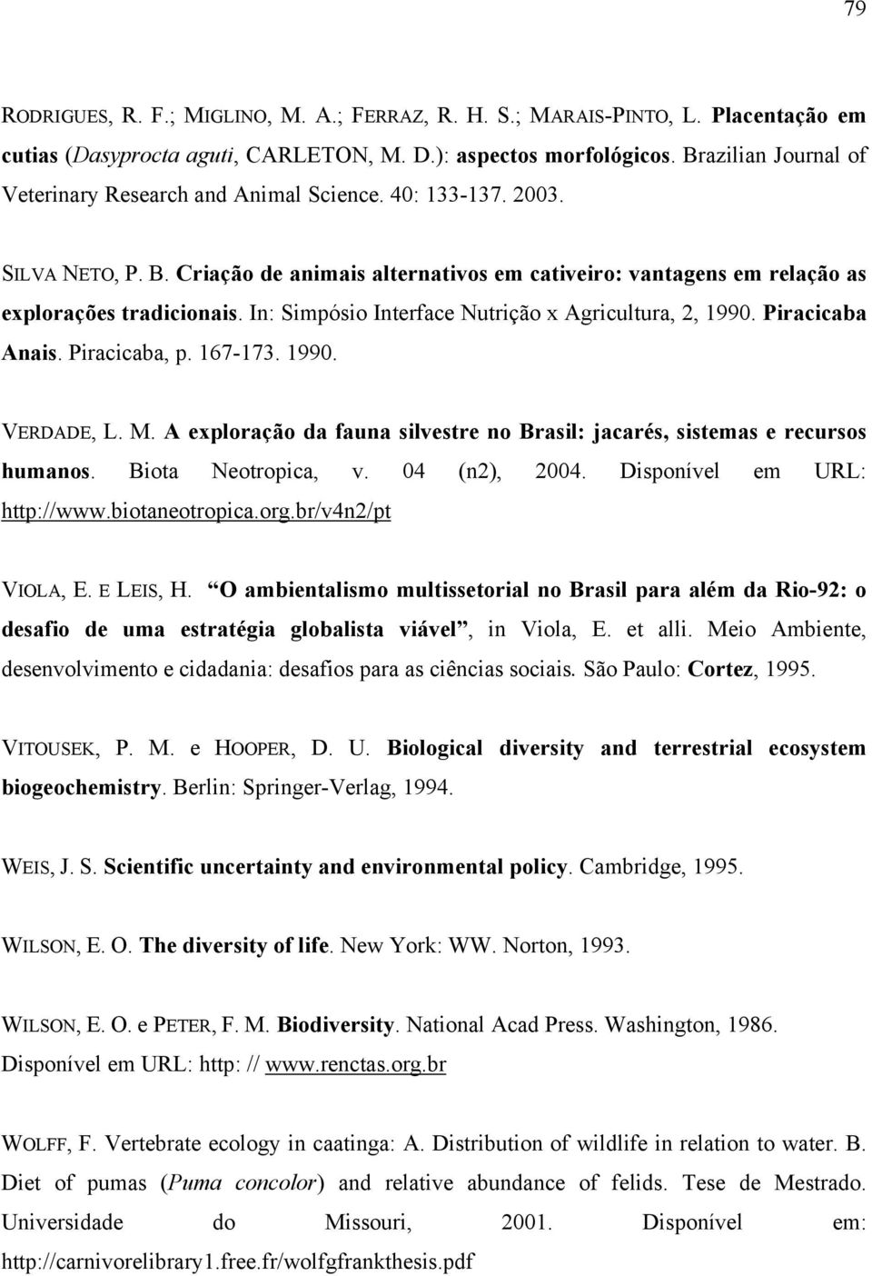 In: Simpósio Interface Nutrição x Agricultura, 2, 1990. Piracicaba Anais. Piracicaba, p. 167-173. 1990. VERDADE, L. M. A exploração da fauna silvestre no Brasil: jacarés, sistemas e recursos humanos.