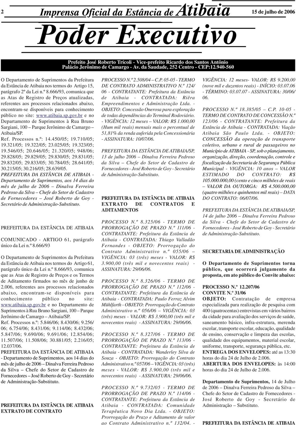 666/93, comunica que as Atas de Registro de Preços atualizadas, referentes aos processos relacionados abaixo, encontram-se disponíveis para conhecimento público no site: www.atibaia.sp.gov.