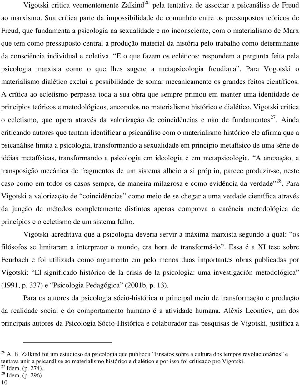 pressuposto central a produção material da história pelo trabalho como determinante da consciência individual e coletiva.