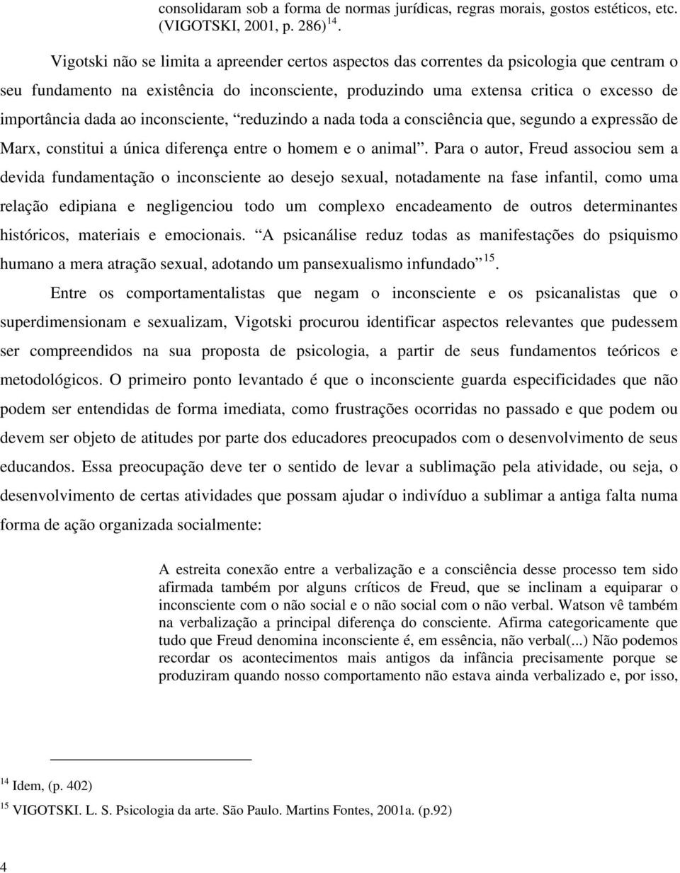 ao inconsciente, reduzindo a nada toda a consciência que, segundo a expressão de Marx, constitui a única diferença entre o homem e o animal.