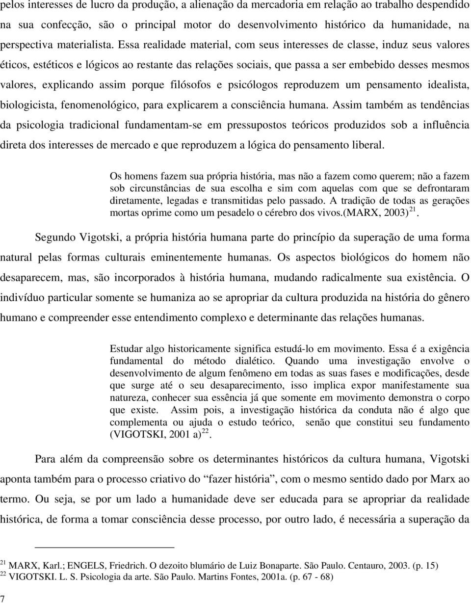 Essa realidade material, com seus interesses de classe, induz seus valores éticos, estéticos e lógicos ao restante das relações sociais, que passa a ser embebido desses mesmos valores, explicando