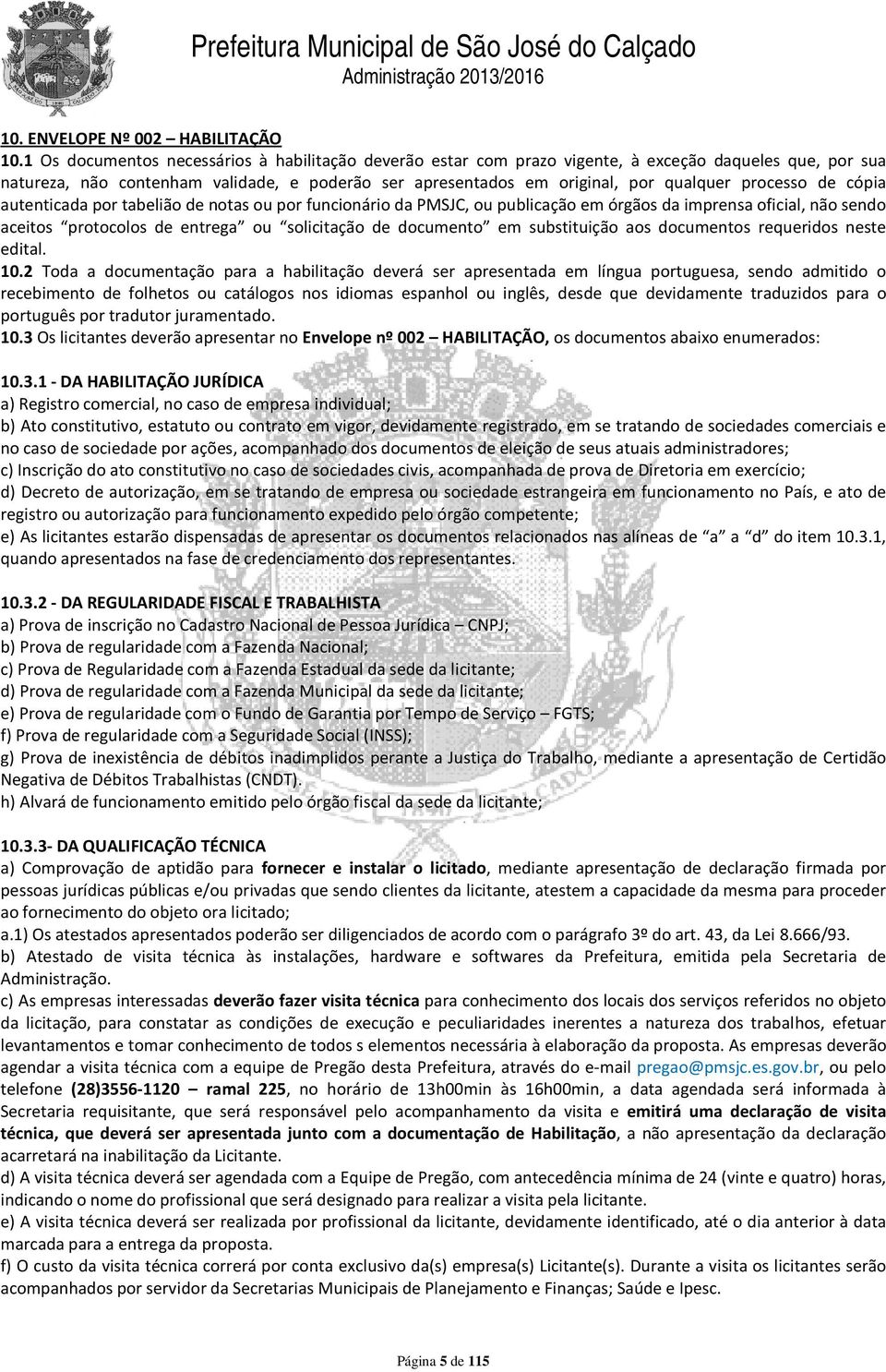 processo de cópia autenticada por tabelião de notas ou por funcionário da PMSJC, ou publicação em órgãos da imprensa oficial, não sendo aceitos protocolos de entrega ou solicitação de documento em