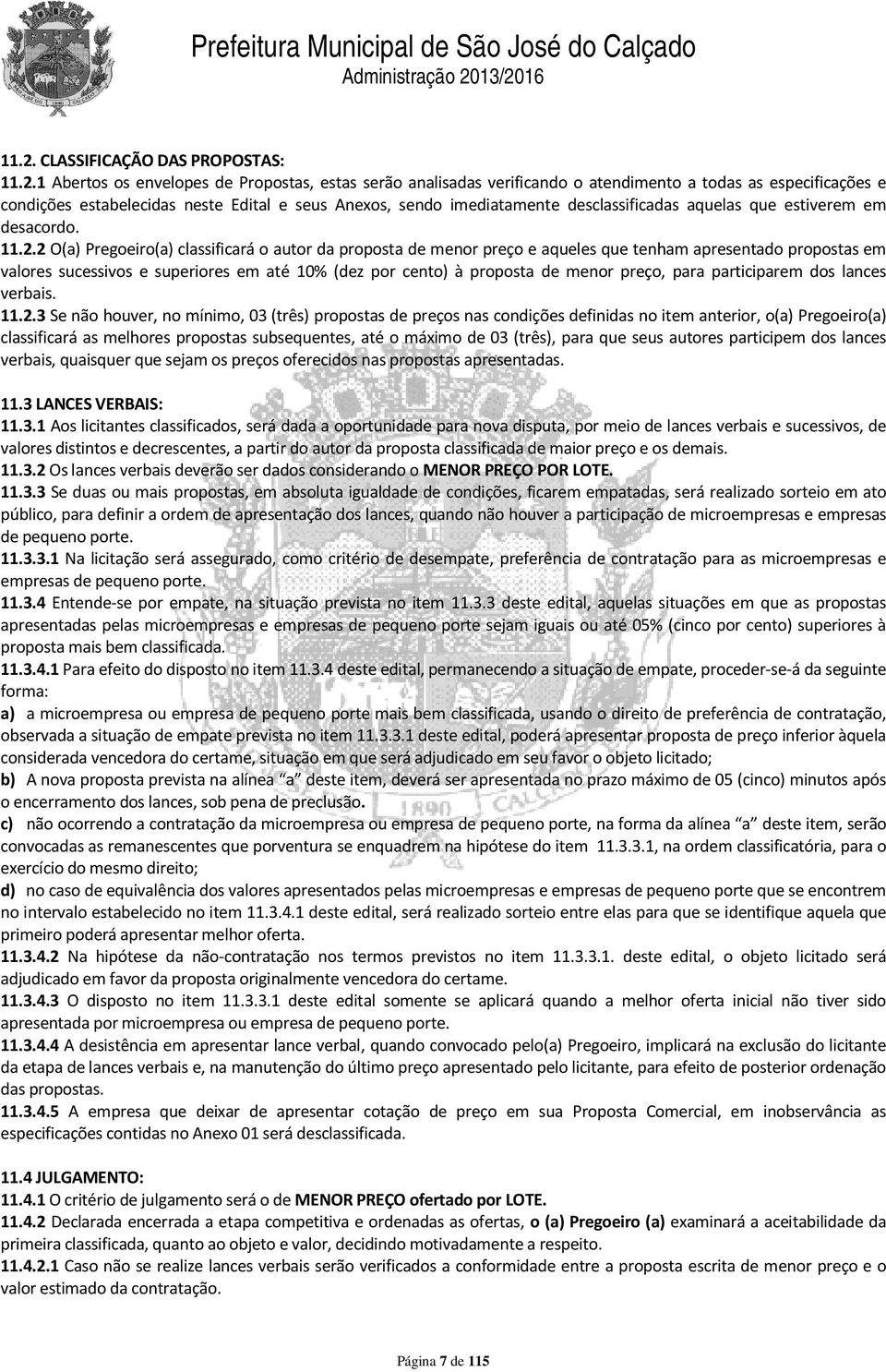 2 O(a) Pregoeiro(a) classificará o autor da proposta de menor preço e aqueles que tenham apresentado propostas em valores sucessivos e superiores em até 10% (dez por cento) à proposta de menor preço,