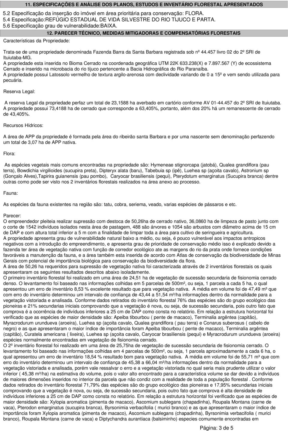 PARECER TÉCNICO, MEDIDAS MITIGADORAS E COMPENSATÓRIAS FLORESTAIS Trata-se de uma propriedade denominada Fazenda Barra da Santa Barbara registrada sob nº 44.457 livro 02 do 2º SRI de Ituiutaba-MG.