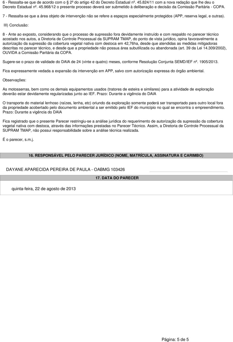 III) Conclusão: 8 - Ante ao exposto, considerando que o processo de supressão fora devidamente instruído e com respaldo no parecer técnico acostado nos autos, a Diretoria de Controle Processual da