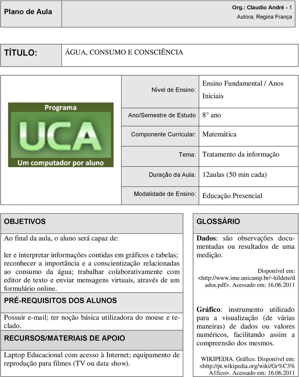 tabelas; reconhecer a importância e a conscientização relacionadas ao consumo da água; trabalhar colaborativamente com editor de texto e enviar mensagens virtuais, através de um formulário online.