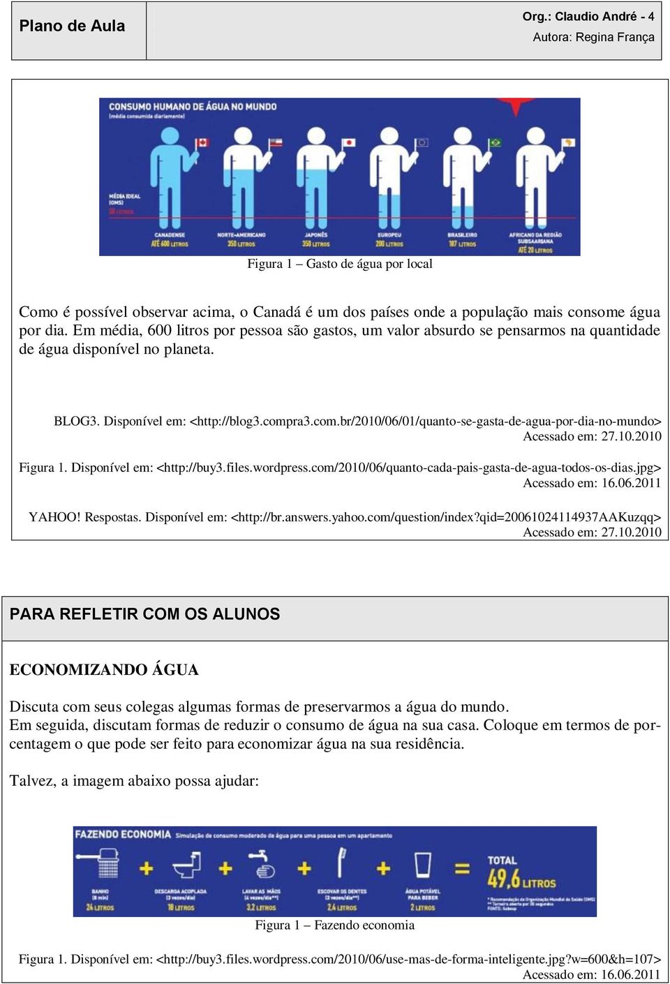 ra3.com.br/2010/06/01/quanto-se-gasta-de-agua-por-dia-no-mundo> Acessado em: 27.10.2010 Figura 1. Disponível em: <http://buy3.files.wordpress.com/2010/06/quanto-cada-pais-gasta-de-agua-todos-os-dias.