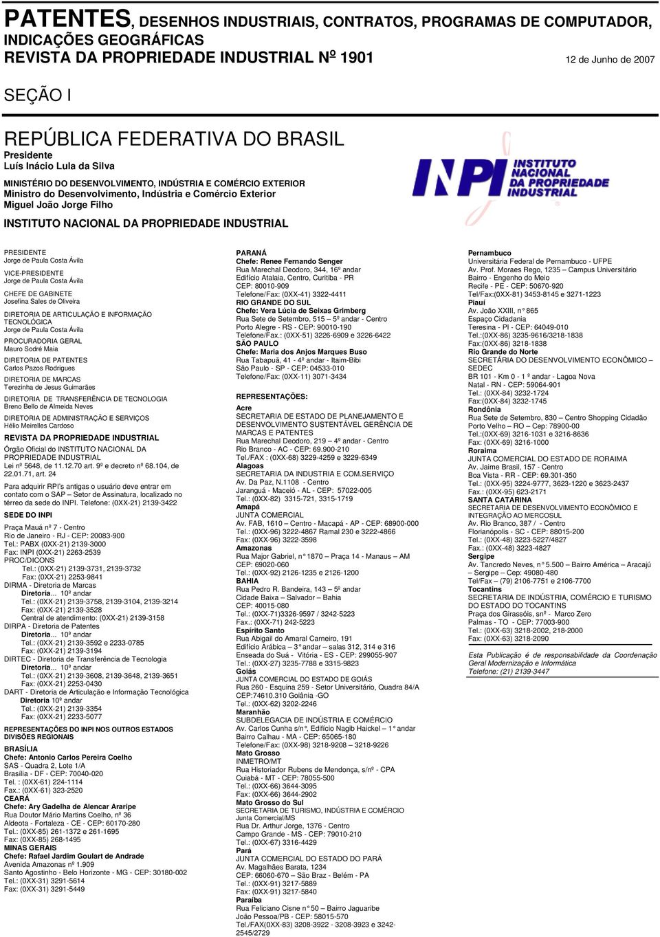 DA PROPRIEDADE INDUSTRIAL PRESIDENTE Jorge de Paula Costa Ávila VICE-PRESIDENTE Jorge de Paula Costa Ávila CHEFE DE GABINETE Josefina Sales de Oliveira DIRETORIA DE ARTICULAÇÃO E INFORMAÇÃO