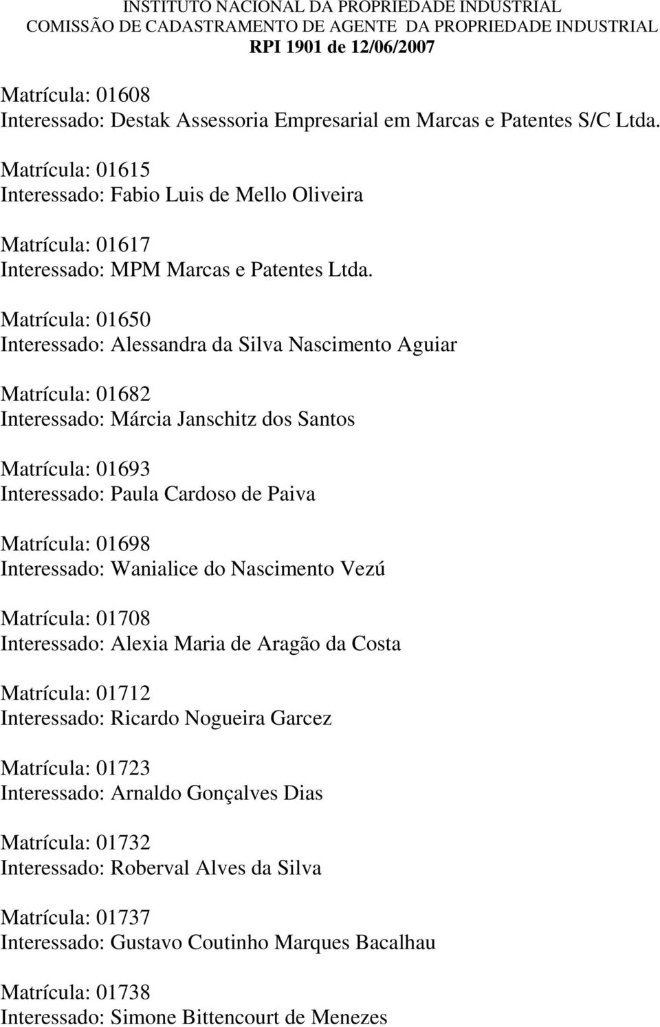 Matrícula: 01650 Interessado: Alessandra da Silva Nascimento Aguiar Matrícula: 01682 Interessado: Márcia Janschitz dos Santos Matrícula: 01693 Interessado: Paula Cardoso de Paiva Matrícula: 01698