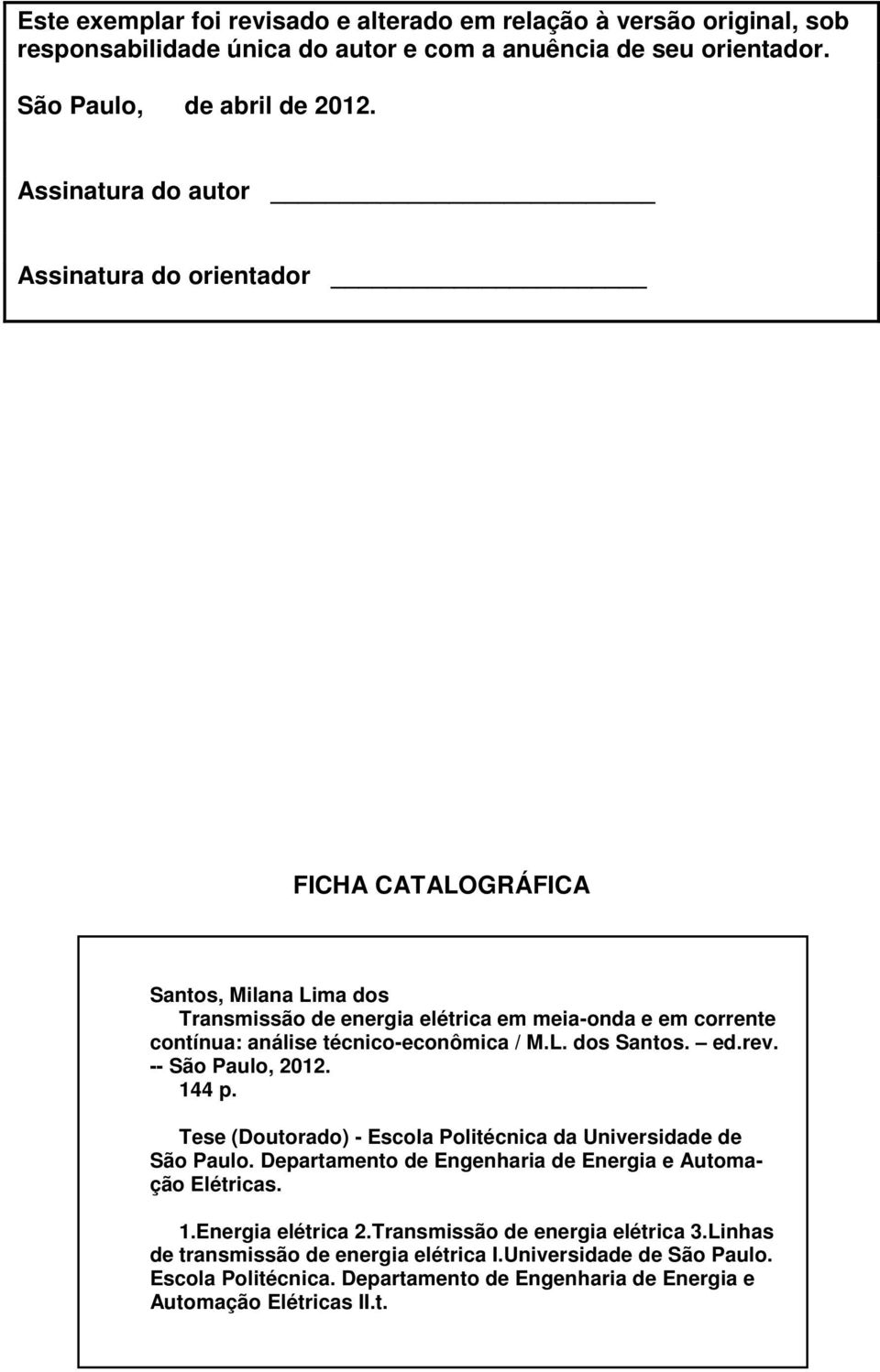 M.L. dos Santos. ed.rev. -- São Paulo, 2012. 144 p. Tese (Doutorado) - Escola Politécnica da Universidade de São Paulo. Departamento de Engenharia de Energia e Automação Elétricas. 1.Energia elétrica 2.