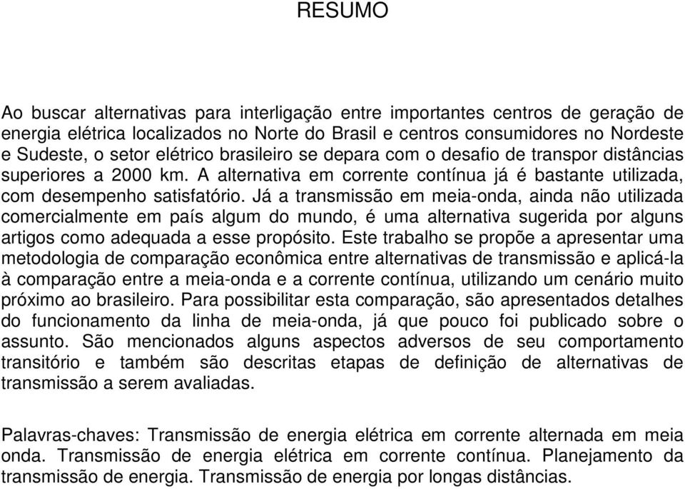 Já a transmissão em meia-onda, ainda não utilizada comercialmente em país algum do mundo, é uma alternativa sugerida por alguns artigos como adequada a esse propósito.